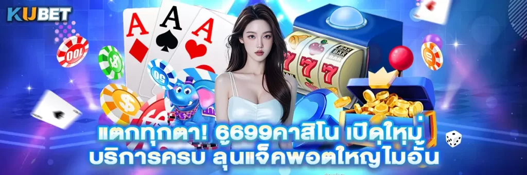 แตกทุกตา! 6699คาสิโน เปิดใหม่ บริการครบ ลุ้นแจ็คพอตใหญ่ไม่อั้น