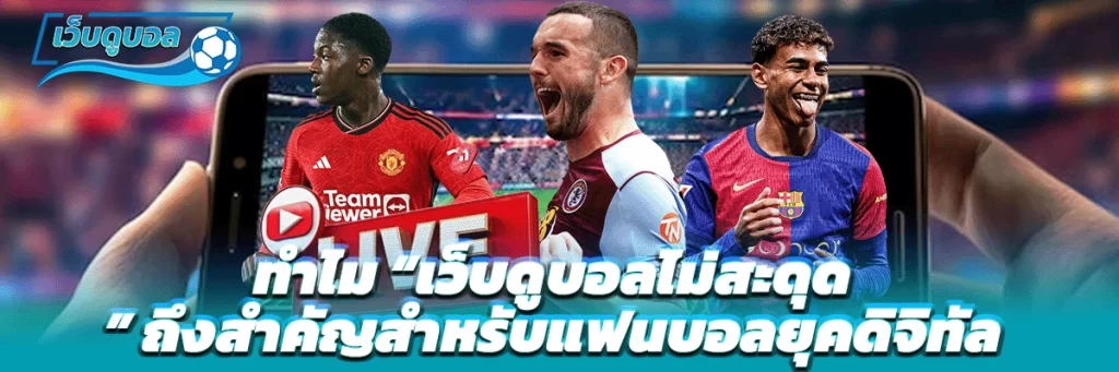 ทำไม “เว็บดูบอลไม่สะดุด” ถึงสำคัญสำหรับแฟนบอลยุคดิจิทัล