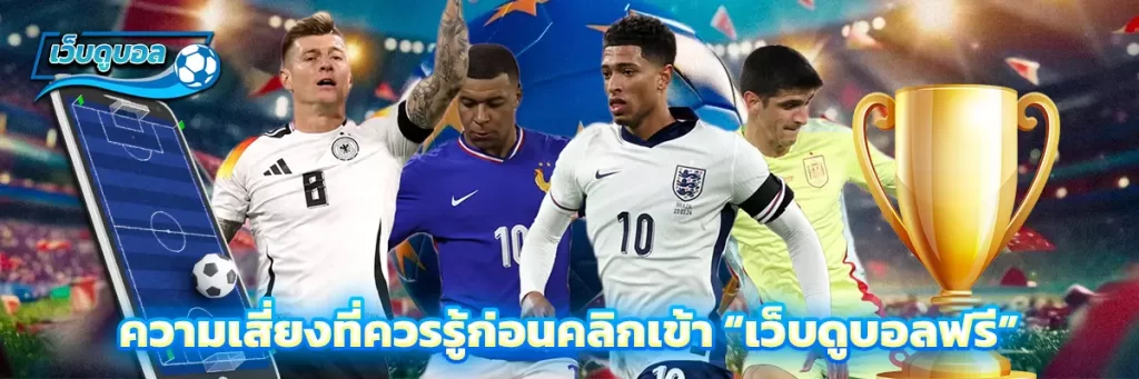 ความเสี่ยงที่ควรรู้ก่อนคลิกเข้า “เว็บดูบอลฟรี”